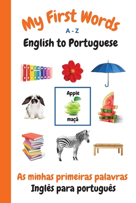 My First Words A - Z English to Portuguese: Bilingual Learning Made Fun and Easy with Words and Pictures - Purtill, Sharon