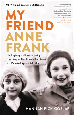 My Friend Anne Frank: The Inspiring and Heartbreaking True Story of Best Friends Torn Apart and Reunited Against All Odds - Pick-Goslar, Hannah, and Kraft, Dina