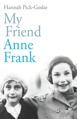 My Friend Anne Frank: The Inspiring and Heartbreaking True Story of Best Friends Torn Apart and Reunited Against All Odds - Pick-Goslar, Hannah