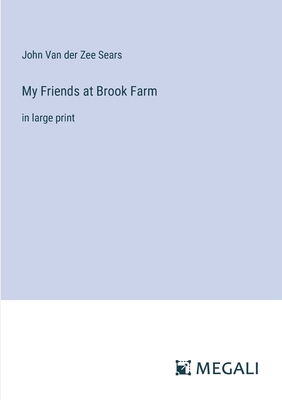 My Friends at Brook Farm: in large print - Sears, John Van Der Zee