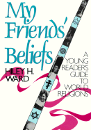 My Friends' Beliefs: A Young Reader's Guide to World Religions - Ward, Hiley H