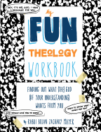 My Fun Theology Workbook: A Guide to Finding Out What (The) God (of Your Understanding) Wants from You