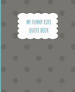 My Funny Kids Quote Book: A place to record and remember the funny things your children say and the memories made along the way.