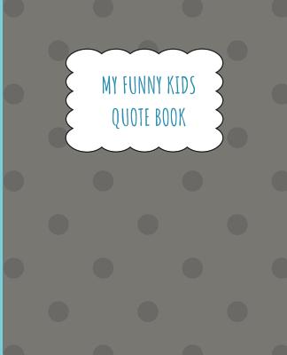 My Funny Kids Quote Book: A place to record and remember the funny things your children say and the memories made along the way. - Murphy, Nancy