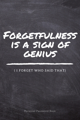 My Funny Personal Password Book With Alphabetical Tabs: Forgetfulness Is A Sign Of Genius - Great Discreet Organizer To Protect All Your Online Internet Passwords Logins Usernames - Vault Notebook, Journal, Diary, Log book, Keeper Tracker (6x9 110 pages) - Publishing, Motivation