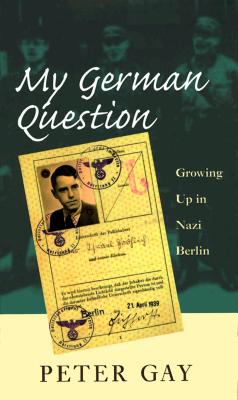 My German Question: Growing Up in Nazi Berlin - Gay, Peter