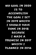 My Goal in 2020 Is to Accomplish the Goal I Set in 2019 Which I Should Have Done in 2018: 6 x 9" Notebook to Write In with 114 Lightly Lined College Ruled Pages and a Funny Quote on the Cute Modern