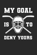 My Goal Is To Deny Yours: Eishockey Notizbuch f?r Eishockeyspieler und Hockeyspieler zum Selberschreiben & Gestalten von Erinnerungen und Notizen zum Training und Turnieren