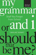 My Grammar and I or Should That Be Me?: How to Speak and Write It Right