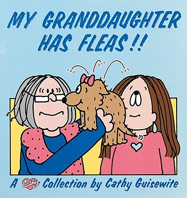 My Granddaughter Has Fleas!!: A Cathy Collection Volume 10 - Guisewite, Cathy