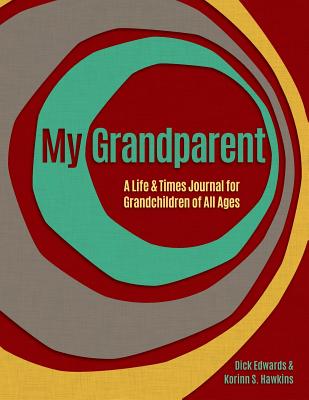 My Grandparent: A Life and Times Journal for Grandchildren of All Ages - Hawkins, Korinn S, and Edwards, Dick