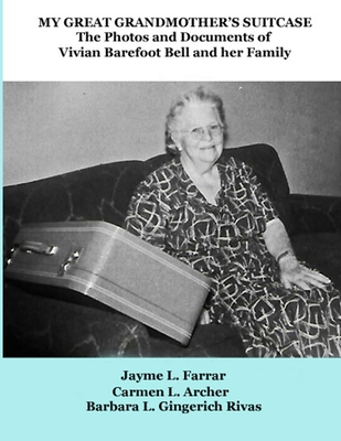 My Great Grandmother's Suitcase: The Photos and Documents of Vivian Barefoot Bell and her Family - Archer, Carmen L, and Rivas, Barbara L Gingerich, and Farrar, Jayme L