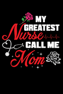 My Greatest Nurse Call Me Mom: Write Down Everything You Need When You Have A Nurse Who Calls You Mom. Remember Everything You Need To Do.