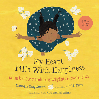 My Heart Fills with Happiness / Skaskinw Nith Miywyihtamowin Ohci - Gray Smith, Monique, and Collins, Mary Cardinal (Translated by), and Cree Literacy Network (Editor)