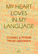 My Heart Loves in My Language: Stories and Poems from Swansea