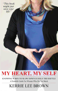 My Heart, My Self: A Heartfelt Guide for Women Who Do Too Much