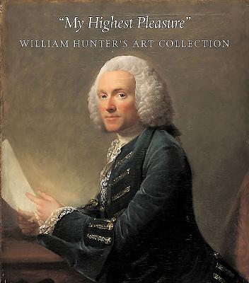 My Highest Pleasures: William Hunter's Art Collection - Black, Peter (Editor)