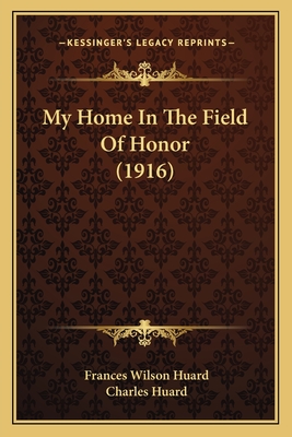 My Home in the Field of Honor (1916) - Huard, Frances Wilson, and Huard, Charles (Illustrator)