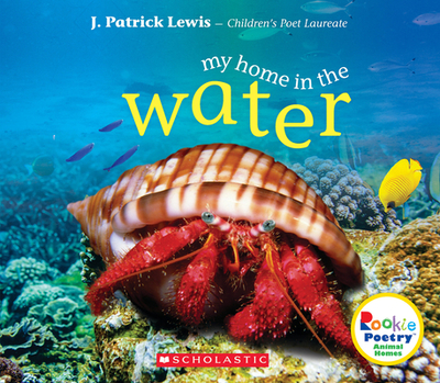 My Home in the Water (Rookie Poetry: Animal Homes) - Lewis, J Patrick