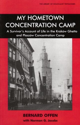 My Hometown Concentration Camp: A Survivor's Account of Life in the Krakow Ghetto and Plaszow Concentration Camp - Offen, Bernard, and Jacobs, Norman