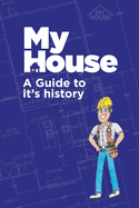 My House: A Guide to it's history