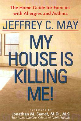 My House Is Killing Me!: The Home Guide for Families with Allergies and Asthma - May, Jeffrey C, and Samet, Jonathan M, MD (Foreword by)