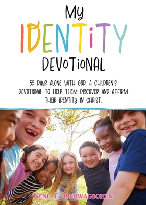 My Identity Devotional: 55 Days Alone with God. a Children's Devotional to Help Them Discover and Affirm Their Identity in Christ. - Oluwagbohun, Nene C