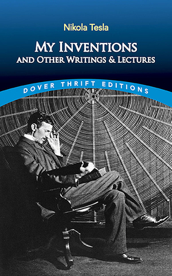 My Inventions and Other Writing and Lectures - Tesla, Nikola