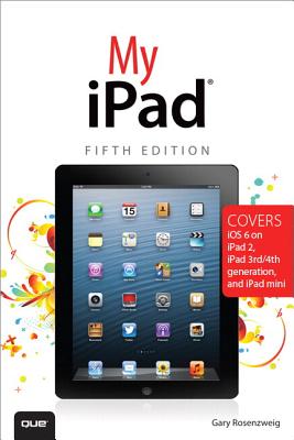 My iPad (Covers iOS 6 on iPad 2, iPad 3rd/4th generation, and iPad mini) - Rosenzweig, Gary