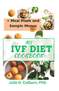 My Ivf Diet Cookbook: 7-Day Meal Plan Nutritious Recipes to Support Your Fertility Journey with Hormonal Balance, Pregnancy Nutrition, and Fertility-Boosting Foods"