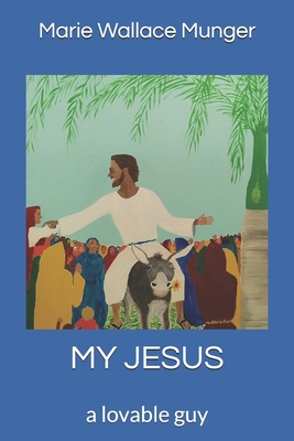 My Jesus: a lovable guy - Munger, Scott Alyn (Editor), and Munger, Marie Wallace