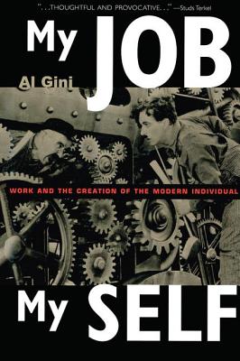 My Job, My Self: Work and the Creation of the Modern Individual - Gini, Al