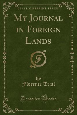 My Journal in Foreign Lands (Classic Reprint) - Trail, Florence