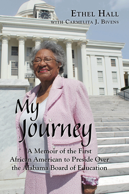 My Journey: A Memoir of the First African American to Preside Over the Alabama Board of Education - Hall, Ethel, and Bivens, Carmelita J
