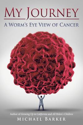 My Journey: A Worm's Eye View of Cancer - Barker, Michael