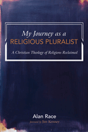 My Journey as a Religious Pluralist: A Christian Theology of Religions Reclaimed