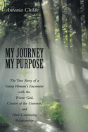 My Journey My Purpose: The True Story of a Young Woman's Encounter with the Triune God, Creator of the Universe, and Their Continuing Relationship