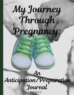 My Journey Through Pregnancy: An Anticipation/Preparation Journal