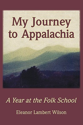 My Journey to Appalachia: A Year at the Folk School - Wilson, Eleanor Lambert