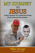 My Journey to Jesus: A Man's Reckless Life Transformed through Christ's Hope and Reconciliation