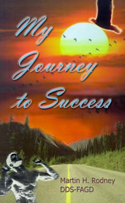 My Journey to Success: A True Story - Rodney, Martin H