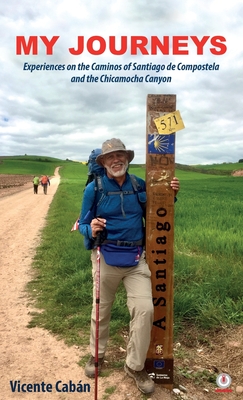 My Journeys: Experiences on the Caminos of Santiago de Compostela and the Chicamocha Canyon - Cabn, Vicente