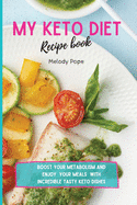 My Keto Diet Recipe Book: Boost Your Metabolism and Enjoy Your Meals with Incredibly Tasty Keto Dishes