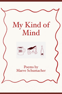My Kind of Mind: Poems by Maeve Schumacher