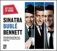 My Kind of Music: Sinatra, Bubl, Bennett - Tony Bennett / Michael Bubl / Frank Sinatra