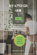 My Kitchen and I 2024: Cooking Made Easy with Simple and Affordable Recipes to Make a Delightful Dish