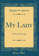 My Lady: A Story of Long Ago (Classic Reprint)