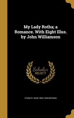 My Lady Rotha; a Romance. With Eight Illus. by John Williamson - Weyman, Stanley John 1855-1928