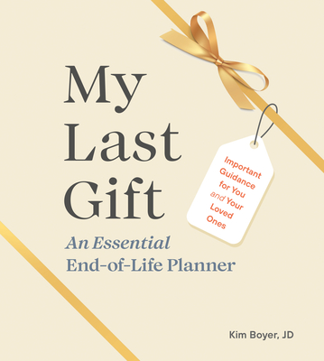 My Last Gift: An Essential End-Of-Life Planner: Important Guidance for You and Your Loved Ones - Boyer, Kim