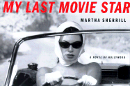 My Last Movie Star: A Novel of Hollywood